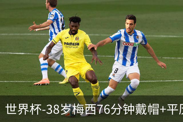 世界杯-38岁梅西76分钟戴帽+平历史纪录 阿根廷3-0阿尔及利亚