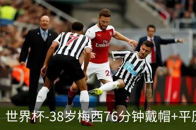 世界杯-38岁梅西76分钟戴帽+平历史纪录 阿根廷3-0阿尔及利亚
