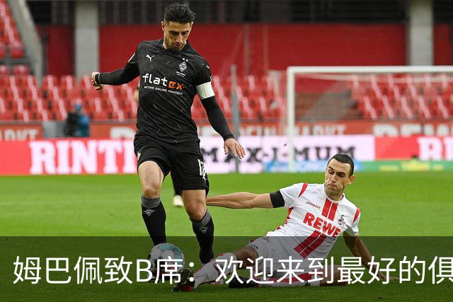 姆巴佩致B席：欢迎来到最好的俱乐部 哈兰德：半决赛见