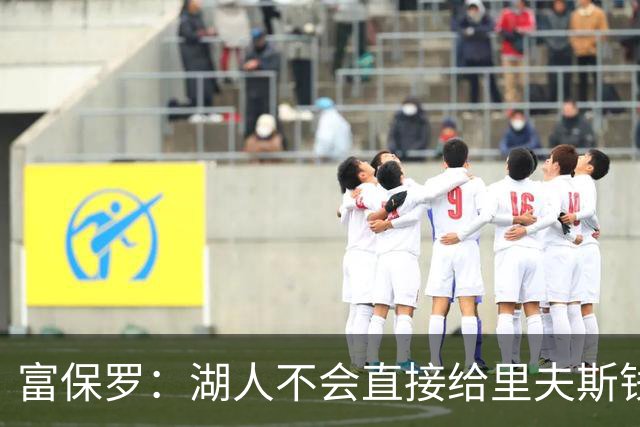 富保罗：湖人不会直接给里夫斯钱 肯定有别队报价让湖人不得不给